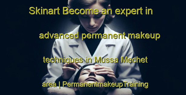 Skinart Become an expert in advanced permanent makeup techniques in Mussa Mechet area | PermanentmakeupTraining | PermanentmakeupClasses | SkinartTraining-Russian Federation